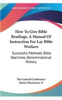 How To Give Bible Readings, A Manual Of Instruction For Lay Bible Workers: Successful Methods, Bible Doctrines, Denominational History(English)