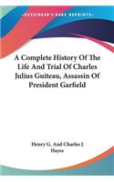 Complete History Of The Life And Trial Of Charles Julius Guiteau, Assassin Of President Garfield