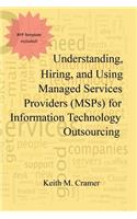 Understanding, Hiring, and Using Managed Services Providers (MSPs) for Information Technology Outsourcing