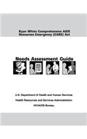 Ryan White Comprehensive AIDS Resources Emergency (CARE) Act Needs Assessment Guide