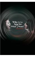 Why Do You Not See What I Want?