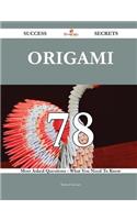 Origami 78 Success Secrets - 78 Most Asked Questions On Origami - What You Need To Know