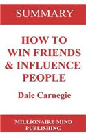 Summary: How to Win Friends and Influence People by Dale Carnegie - Key Ideas in 1 Hour or Less