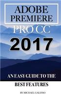 Adobe Premiere Pro CC 2017: An Easy Guide to the Best Features