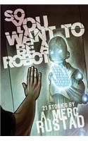 So You Want to be a Robot and Other Stories