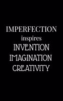 Imperfection inspires invention, imagination, creativity