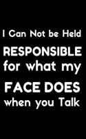 I Can Not be Held Responsible for what my Face Does when you Talk: Coworker Gag Gift Lined Notebook, Journal/Notebook, - 120 Pages - Gift idea - (6 x 9 inches) .Funny Office Notebook Journal