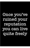 Once You've Ruined Your Reputation You Can Life Quite Freely