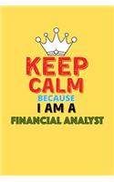 Keep Calm Because I Am A Financial Analyst - Funny Financial Analyst Notebook And Journal Gift: Lined Notebook / Journal Gift, 120 Pages, 6x9, Soft Cover, Matte Finish