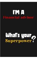 I'm a Financial advisor... What's your Superpower: Lined Journal / Notebook /planner/ dairy/ Logbook Gift for your friends, Boss or Coworkers, 120 Pages, 6x9, Soft Cover, Matte Finish