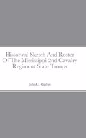 Historical Sketch And Roster Of The Mississippi 2nd Cavalry Regiment State Troops