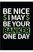 Be Nice I May Be Your Banker One Day