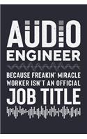 Audio Engineer Because Freakin Miracle Worker Isnt an Official Job Title: Sound Engineer Lined Notebook, Journal, Organizer, Diary, Composition Notebook, Gifts for Engineers and Engineering Students