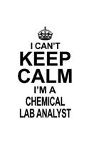 I Can't Keep Calm I'm A Chemical Lab Analyst: Awesome Chemical Lab Analyst Notebook, Chemical Laboratory Analysis Journal Gift, Diary, Doodle Gift or Notebook - 6 x 9 Compact Size, 109 Blank Lin