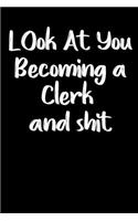 Look at you becoming a Clerk and shit notebook gifts: Funny Clerk Lined Notebook / Clerk Journal Gift, 120 Pages, 6x9, Soft Cover, glossy Finish