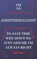 I'm An Anesthesiologist To Save Time Why Don't We Just Assume I'm Always Right: Perfect Gag Gift For An Anesthesiologist Who Happens To Be Always Be Right! - Blank Lined Notebook Journal - 120 Pages 6 x 9 Format - Office - Birth