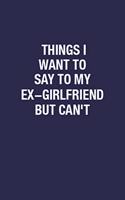 Things I Want To Say To My Ex-Girlfriend But Can't