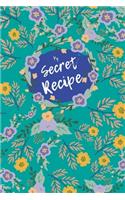 My Secret Recipes: Guide Blank Recipe Book Journal to write in your Own Recipes, A Keepsake Cookbook Organizer for your Favorite Meals (Flower cover)