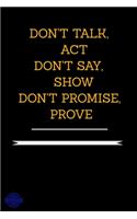 Don't Talk, ACT Don't Say, Show Don't Promise, Prove