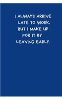 I Always Arrive Late To Work, But I Make Up For It By Leaving Early