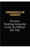 Cardiovascular surgeon Because Freaking Awesome Is Not An Official Job Title