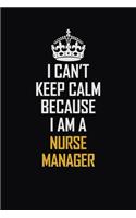 I Can't Keep Calm Because I Am A Nurse Manager: Motivational Career Pride Quote 6x9 Blank Lined Job Inspirational Notebook Journal