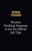 design teacher Because Freaking Awesome Is Not An Official Job Title: 6x9 Unlined 120 pages writing notebooks for Women and girls