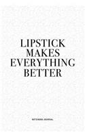 Lipstick Makes Everything Better: A 6x9 Inch Journal Diary Notebook With A Bold Text Font Slogan On A Matte Cover and 120 Blank Lined Pages
