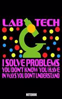 Lab Tech I Solve Problems You Don'T Know You Have In Ways You Don'T Understand Notebook
