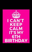 I Can't Keep Calm It's My 6th Birthday