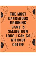 The most dangerous drinking game is seeing how long i can go without coffee: 6 X 9 Notebook with Coffee tasting journal, Track, Log and Rate Notebook, Best Gift for Coffee Lovers