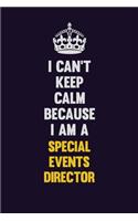 I Can't Keep Calm Because I Am A Special Events Director