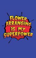 Flower Arranging Is My Superpower: A 6x9 Inch Softcover Diary Notebook With 110 Blank Lined Pages. Funny Flower Arranging Journal to write in. Flower Arranging Gift and SuperPower Des