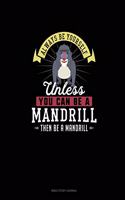 Always Be Yourself Unless You Can Be A Mandrill Then Be A Mandrill