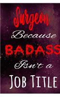 Surgeon Because Badass Isn't a Job Title: The perfect gift for the professional in your life - Funny 119 page lined journal!