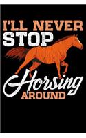 I'll Never Stop Horsing Around: Cute I'll Never Stop Horsing Around Funny Horse Riding Pun Blank Composition Notebook for Journaling & Writing (120 Lined Pages, 6" x 9")