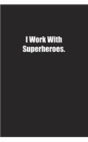 I Work With Superheroes.: Lined notebook