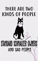 There Are Two Kinds Of People Standard Schnauzer Owners And Sad People Notebook Journal: 110 Blank Lined Papers - 6x9 Personalized Customized Standard Schnauzer Notebook Journal Gift For Standard Schnauzer Puppy Owners and Lovers