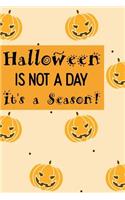 Halloween Is Not A Day It's A Season