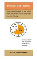 Intermittent Fasting: The best beginners guide on how to lose weight, stay healthy and live longer with intermittent fasting