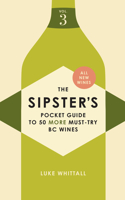 Sipster's Pocket Guide to 50 More Must-Try BC Wines: Volume 3