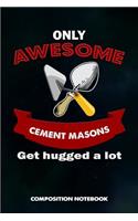 Only Awesome Cement Masons Get Hugged a Lot: Composition Notebook, Birthday Journal for Concrete Masonry Builders to Write on