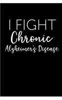 I Fight Chronic Alzheimer's Disease: This Is a Blank, Lined Journal That Makes a Perfect Alzheimer's Disease Gift for Men or Women. It's 6x9 with 120 Pages, a Convenient Size to Write T