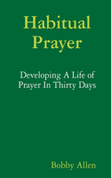 Habitual Prayer:  Developing A Life of Prayer In Thirty Days