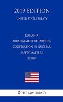 Romania - Arrangement Regarding Cooperation in Nuclear Safety Matters (17-828) (United States Treaty)