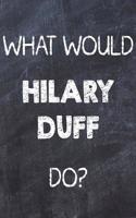What Would Hilary Duff Do?: Chalk Color Hilary Duff Notebook Journal. Perfect for School, Writing Poetry, Use as a Diary, Gratitude Writing, Daily Journal, Travel Journal or Dr