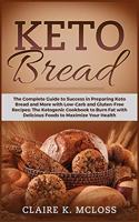 Keto Bread: The Complete Guide to Success in Preparing Keto Bread and More with Low-Carb and Gluten-Free Recipes. The Ketogenic Cookbook to Burn Fat with Delici