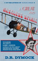 great and restless spirit: the incredible true story of Harry Hawker-Australian test pilot, aircraft designer, racing car driver, speedboat racer, world-beater