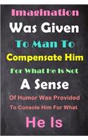 Imagination Was Given to Man to Compensate Him for What He Is Not a Sense of Humor Was Provided to Console Him for What He Is: 6'' X 9'' Lined Notebook-Inspirational Quotes on Every Page, Journal & Diary 100 Pages