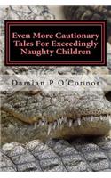 Even More Cautionary Tales For Exceedingly Naughty Children